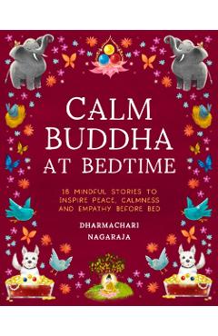 The Calm Buddha at Bedtime: 18 Mindful Stories to Inspire Peace, Calmness, and Empathy Before Bed - Dharmachari Nagaraja
