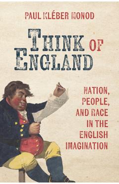 Think of England: Nation, People, and Race in the English Imagination - Paul Kléber Monod