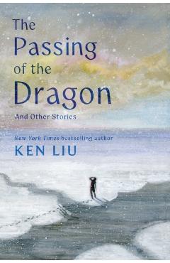 The Passing of the Dragon and Other Stories - Ken Liu