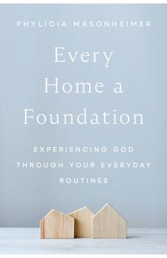 Every Home a Foundation: Experiencing God Through Your Everyday Routines - Phylicia Masonheimer - Imagine 1