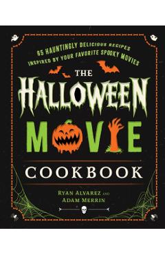 The Halloween Movie Cookbook: 65 Hauntingly Delicious Recipes Inspired by Your Favorite Spooky Movies - Ryan Alvarez