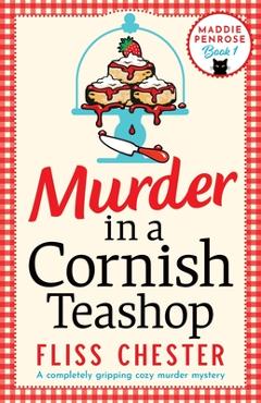 Murder in a Cornish Teashop: A completely gripping cozy murder mystery - Fliss Chester