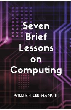 Seven Brief Lessons on Computing - William Lee Mapp