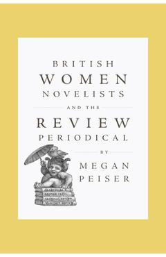 British Women Novelists and the Review Periodical - Megan Peiser