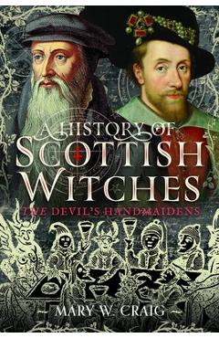 A History of Scottish Witches: The Devil's Handmaidens - Mary W. Craig