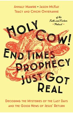 Holy Cow! End Times Prophecy Just Got Real: Decoding the Mysteries of the Last Days and the Good News of Jesus' Return - Chichi Onyekanne