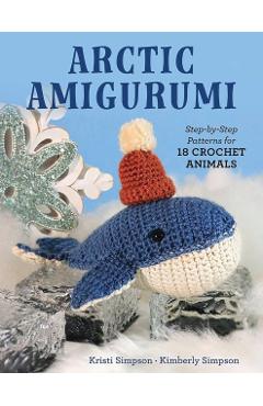Arctic Amigurumi: Step-By-Step Patterns for 18 Crochet Animals - Kristi Simpson