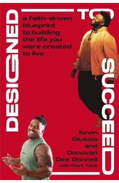 Designed to Succeed: A Faith-Driven Blueprint to Building the Life You Were Created to Live - Kevin Olusola