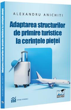 Adaptarea structurilor de primire turistice la cerintele pietei - Alexandru Anichiti - PRO UNIVERSITARIA Adaptarea structurilor de primire turistice la cerintele pietei - Alexandru Anichiti - PRO UNIVERSITARIA