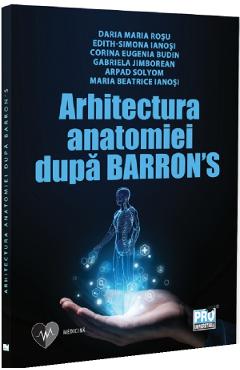 Arhitectura anatomiei dupa Barron’s - Daria-Maria Rosu, Edith-Simona Ianosi, Eugenia Corina Budin, Gabriela Jimborean, Arpad Solyom, Maria Beatrice Ianosi - PRO UNIVERSITARIA Arhitectura anatomiei dupa Barron’s - Daria-Maria Rosu, Edith-Simona Ianosi, Eugenia Corina Budin, Gabriela Jimborean, Arpad Solyom, Maria Beatrice Ianosi - PRO UNIVERSITARIA