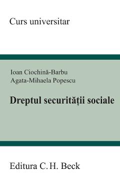 Dreptul securitatii sociale - Ioan Ciochina-Barbu, Agata Mihaela Popescu