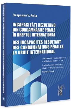 Incapacitati rezultand din condamnarile penale in dreptul international - Vespasian V. Pella - UNIVERSUL JURIDIC Incapacitati rezultand din condamnarile penale in dreptul international - Vespasian V. Pella - UNIVERSUL JURIDIC