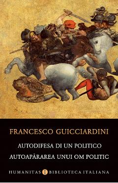 Autodifesa di un politico. Autoapararea unui om politic - Francesco Guicciardini - HUMANITAS Autodifesa di un politico. Autoapararea unui om politic - Francesco Guicciardini - HUMANITAS
