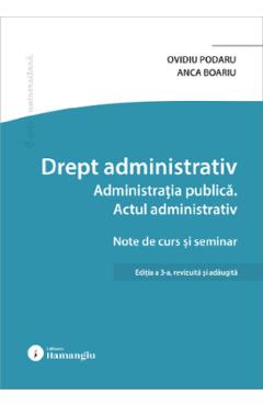 Drept administrativ. Administratia publica. Actul administrativ Ed.3 - Ovidiu Podaru, Anca Boariu - HAMANGIU Drept administrativ. Administratia publica. Actul administrativ Ed.3 - Ovidiu Podaru, Anca Boariu - HAMANGIU