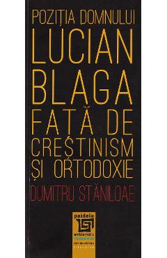 Pozitia domnului Lucian Blaga fata de crestinism si ortodoxie - Dumitru Staniloae - PAIDEIA Pozitia domnului Lucian Blaga fata de crestinism si ortodoxie - Dumitru Staniloae - PAIDEIA