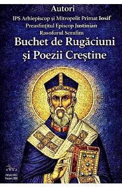 Buchet de rugaciuni si poezii crestine - Arhiepiscop Iosif, Episcop Justinian, Rasoforul Serafim - CREZ Buchet de rugaciuni si poezii crestine - Arhiepiscop Iosif, Episcop Justinian, Rasoforul Serafim - CREZ