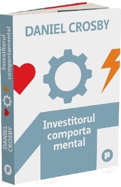 Investitorul comportamental - Daniel Crosby - PUBLICA Investitorul comportamental - Daniel Crosby - PUBLICA