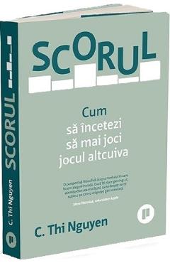 Scorul. Cum sa incetezi sa mai joci jocul altcuiva - C. Thi Nguyen - PUBLICA Scorul. Cum sa incetezi sa mai joci jocul altcuiva - C. Thi Nguyen - PUBLICA