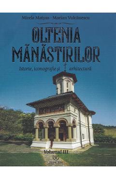 Oltenia manastirilor Vol.3: Istorie, iconografie si arhitectura - Mirela Matyas, Marian Vulcanescu - PRINCEPS Oltenia manastirilor Vol.3: Istorie, iconografie si arhitectura - Mirela Matyas, Marian Vulcanescu - PRINCEPS