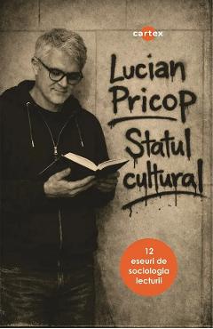 Statul cultural. 12 eseuri de sociologia lecturii - Lucian Pricop - CARTEX Statul cultural. 12 eseuri de sociologia lecturii - Lucian Pricop - CARTEX