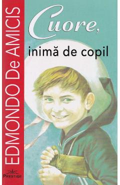 Cuore, inima de copil - Edmondo de Amicis - PRESTIGE Cuore, inima de copil - Edmondo de Amicis - PRESTIGE