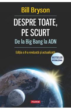 Despre toate, pe scurt. De la Big Bang la ADN - Bill Bryson - POLIROM Despre toate, pe scurt. De la Big Bang la ADN - Bill Bryson - POLIROM