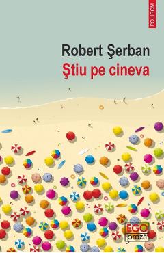 Stiu pe cineva - Robert Serban - POLIROM Stiu pe cineva - Robert Serban - POLIROM
