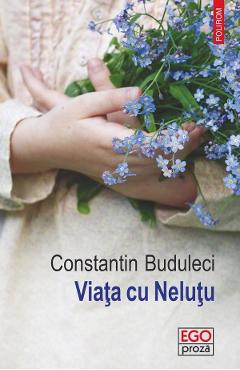 Viata cu Nelutu - Constantin Buduleci - POLIROM Viata cu Nelutu - Constantin Buduleci - POLIROM