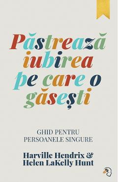 Pastreaza iubirea pe care o gasesti - harville hendrix, helen lakelly hunt