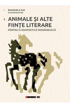 Animale si alte fiinte literare pentru o zoopoetica romaneasca - Emanuela Ilie - EIKON Animale si alte fiinte literare pentru o zoopoetica romaneasca - Emanuela Ilie - EIKON