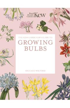 Kew Gardener's Guide to Growing Bulbs - Kew|wilford Royal Botanic Gardens