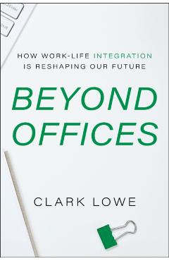 Beyond Offices: How Work-Life Integration Is Reshaping Our Future - Clark Lowe
