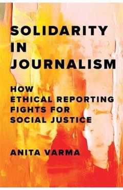 Solidarity in Journalism: How Ethical Reporting Fights for Social Justice - Anita Varma