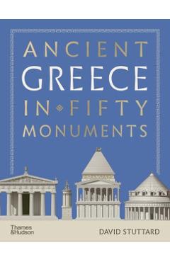 Ancient Greece in Fifty Monuments - David Stuttard