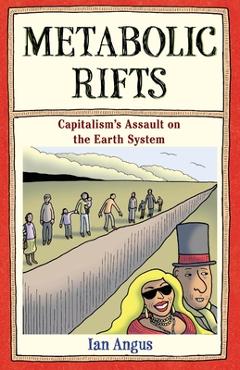 Metabolic Rifts: Capitalism's Assault on the Earth System - Ian Angus