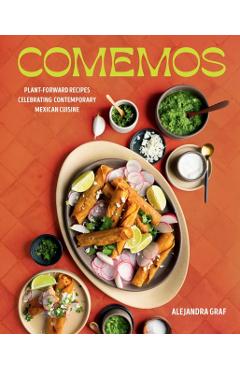 Comemos: Plant-Forward Recipes Celebrating Contemporary Mexican Cuisine - Alejandra Graf