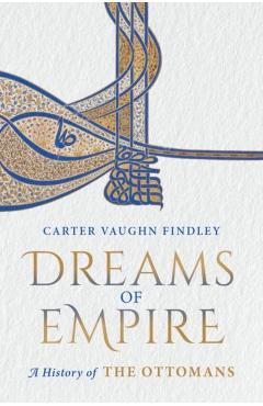 Dreams of Empire: A History of the Ottomans - Carter Vaughn Findley