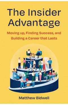 The Insider Advantage: Moving Up, Finding Success, and Building a Career That Lasts - Matthew Bidwell