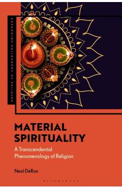 Material Spirituality: A Transcendental Phenomenology of Religion - Neal Deroo