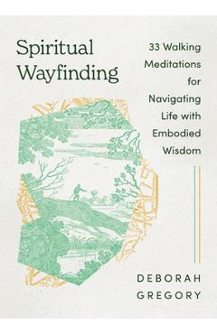 Spiritual Wayfinding: 33 Walking Meditations for Navigating Life with Embodied Wisdom - Deborah Gregory