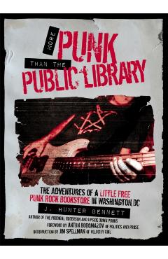 More Punk Than the Public Library: The Adventures of a Little Free Punk Rock Bookstore - J. Hunter Bennett