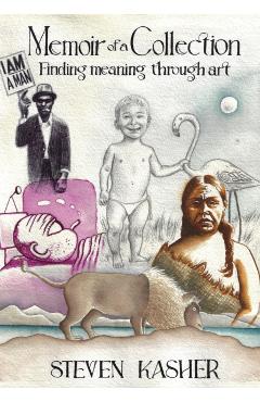 Memoir of a Collection: Finding Meaning Through Art - Steven Kasher
