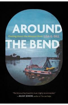 Around the Bend: Floating Down the Missouri River - Lisa G. Dill