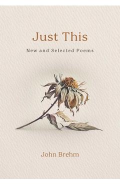 Just This: New and Selected Poems - John Brehm