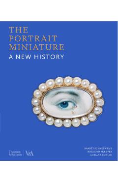 The Portrait Miniature: A New History - Damiët Schneeweisz