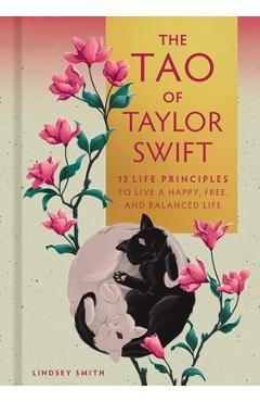 The Tao of Taylor Swift: 13 Life Principles to Live a Happy, Free, and Balanced Life - Lindsey Smith