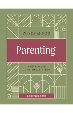 Wisdom for Parenting: A Five-Week Devotional Study - Sharonda Cooper