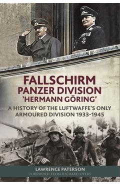 Fallschirm-Panzer-Division 'Hermann Göring': A History of the Luftwaffe's Only Armoured Division, 1933-1945 - Lawrence Paterson