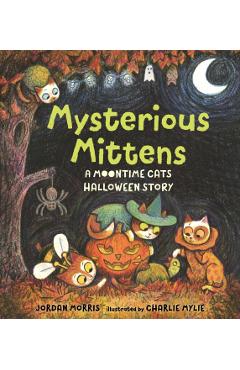 Mysterious Mittens: A Moontime Cats Halloween Story - Jordan Morris