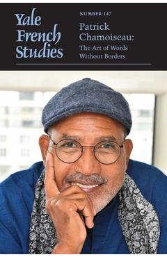Yale French Studies, Number 147: Patrick Chamoiseau: The Art of Words Without Borders Volume 147 - Thomas Trezise